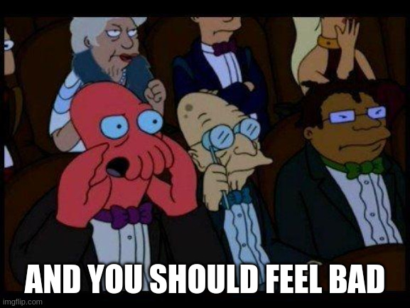 meme image of zoidberg from futurama saying and you should feel bad